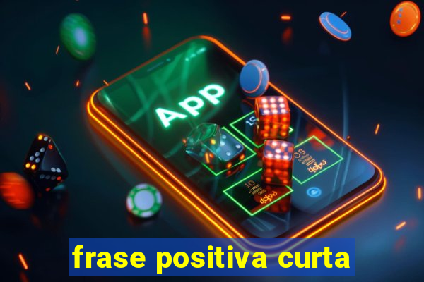 frase positiva curta